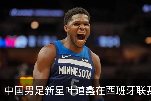 中国男足新星叶道鑫在西班牙联赛焕发光彩，单场戴帽引关注