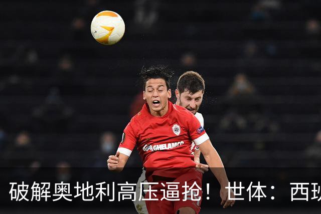 破解奥地利高压逼抢！世体：西班牙双核罗德里和佩德里是制胜关键