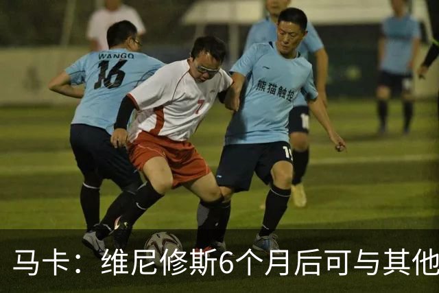 马卡：维尼修斯6个月后可与其他队谈判 皇马不太可能给3000万年薪