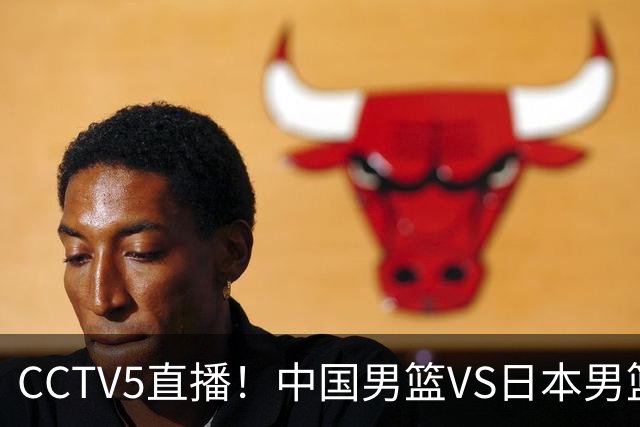 CCTV5直播！中国男篮VS日本男篮，12人大名单或出炉，赢球=晋级